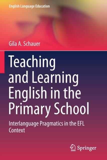 Teaching and Learning English in the Primary School : Interlanguage Pragmatics in the EFL Context, Paperback / softback Book