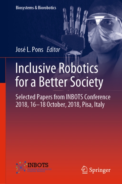 Inclusive Robotics for a Better Society : Selected Papers from INBOTS Conference 2018, 16-18 October, 2018, Pisa, Italy, EPUB eBook