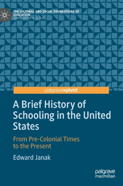 A Brief History of Schooling in the United States : From Pre-Colonial Times to the Present, Hardback Book