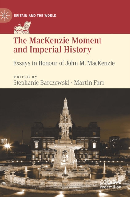 The MacKenzie Moment and Imperial History : Essays in Honour of John M. MacKenzie, Hardback Book