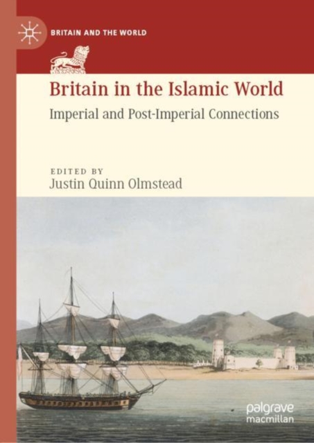 Britain in the Islamic World : Imperial and Post-Imperial Connections, Hardback Book