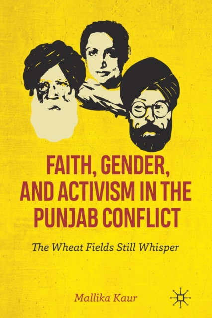 Faith, Gender, and Activism in the Punjab Conflict : The Wheat Fields Still Whisper, Paperback / softback Book
