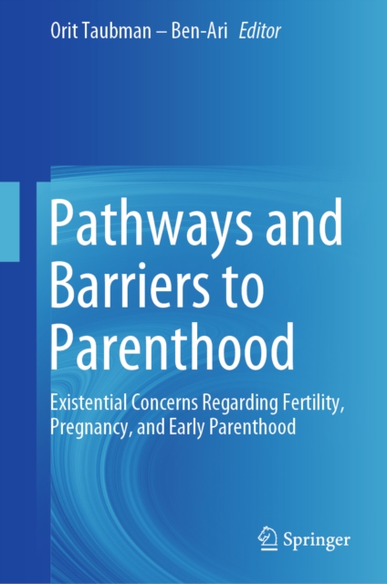 Pathways and Barriers to Parenthood : Existential Concerns Regarding Fertility, Pregnancy, and Early Parenthood, EPUB eBook