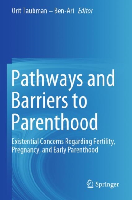 Pathways and Barriers to Parenthood : Existential Concerns Regarding Fertility, Pregnancy, and Early Parenthood, Paperback / softback Book
