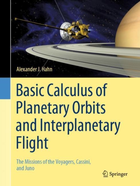 Basic Calculus of Planetary Orbits and Interplanetary Flight : The Missions of the Voyagers, Cassini, and Juno, Hardback Book