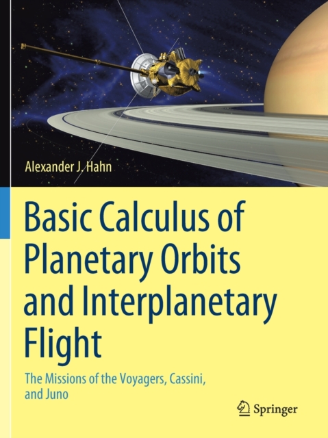 Basic Calculus of Planetary Orbits and Interplanetary Flight : The Missions of the Voyagers, Cassini, and Juno, Paperback / softback Book