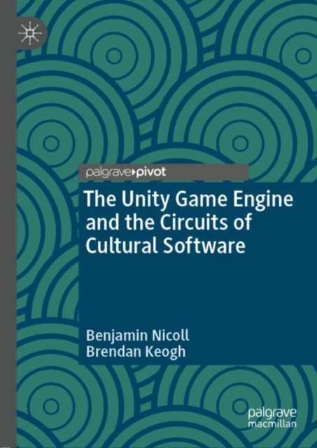 The Unity Game Engine and the Circuits of Cultural Software, Hardback Book