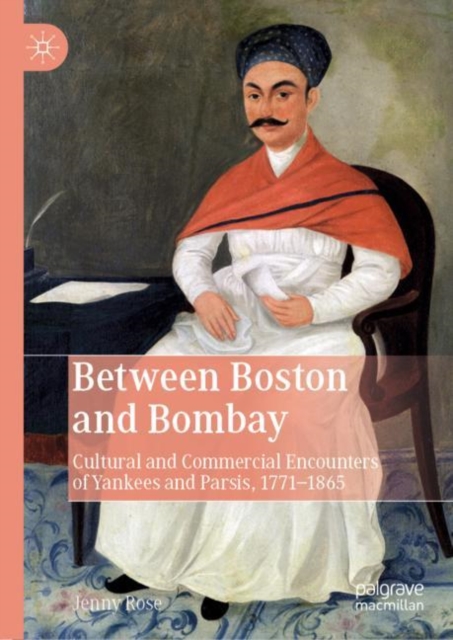 Between Boston and Bombay : Cultural and Commercial Encounters of Yankees and Parsis, 1771-1865, EPUB eBook