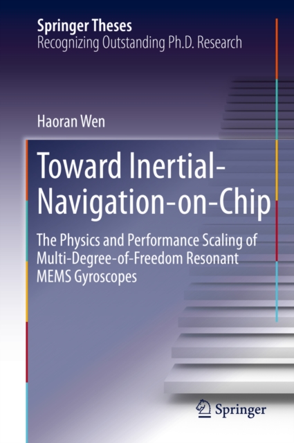 Toward Inertial-Navigation-on-Chip : The Physics and Performance Scaling of Multi-Degree-of-Freedom Resonant MEMS Gyroscopes, EPUB eBook