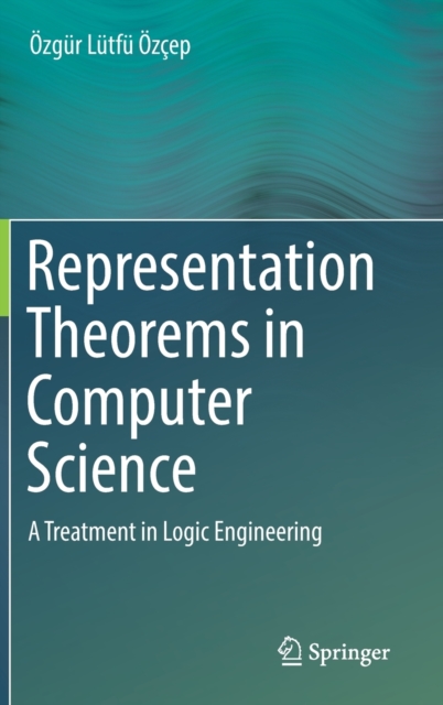 Representation Theorems in Computer Science : A Treatment in Logic Engineering, Hardback Book