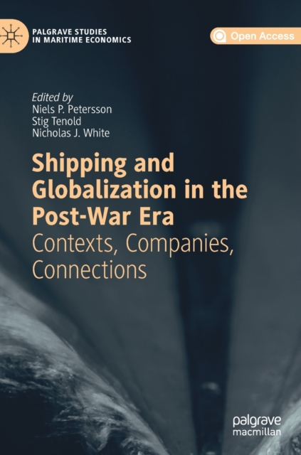 Shipping and Globalization in the Post-War Era : Contexts, Companies, Connections, Hardback Book