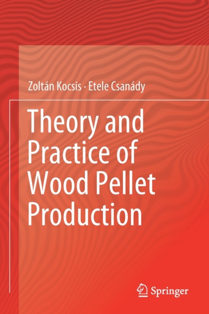 Theory and Practice of Wood Pellet Production, Paperback / softback Book