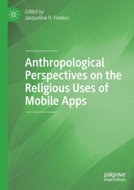 Anthropological Perspectives on the Religious Uses of Mobile Apps, Paperback / softback Book