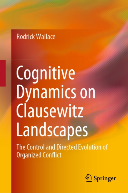 Cognitive Dynamics on Clausewitz Landscapes : The Control and Directed Evolution of Organized Conflict, EPUB eBook