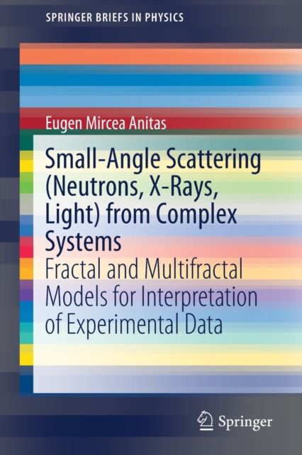 Small-Angle Scattering (Neutrons, X-Rays, Light) from Complex Systems : Fractal and Multifractal Models for Interpretation of Experimental Data, Paperback / softback Book