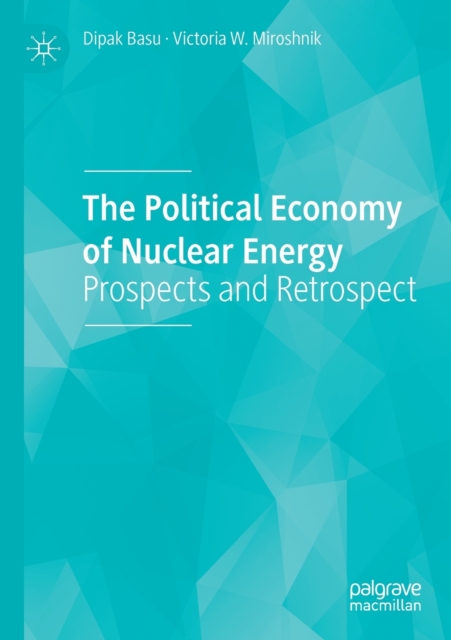 The Political Economy of Nuclear Energy : Prospects and Retrospect, Paperback / softback Book