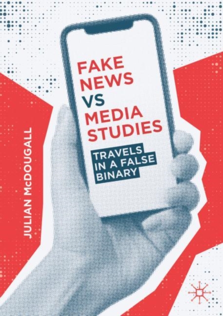 Fake News vs Media Studies : Travels in a False Binary, EPUB eBook