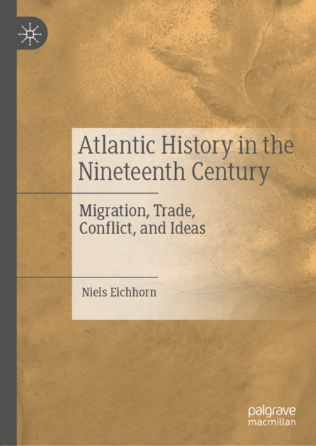 Atlantic History in the Nineteenth Century : Migration, Trade, Conflict, and Ideas, EPUB eBook