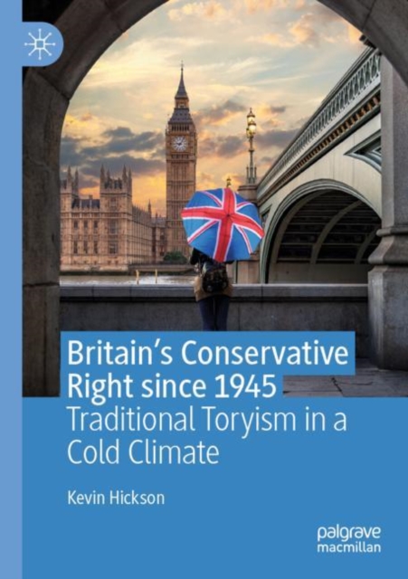 Britain’s Conservative Right since 1945 : Traditional Toryism in a Cold Climate, Paperback / softback Book