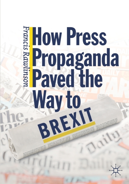 How Press Propaganda Paved the Way to Brexit, Paperback / softback Book