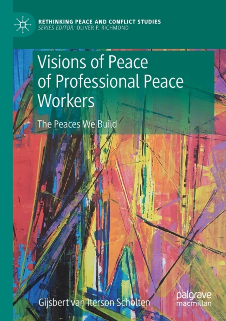 Visions of Peace of Professional Peace Workers : The Peaces We Build, Paperback / softback Book