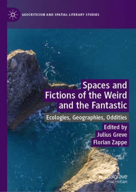 Spaces and Fictions of the Weird and the Fantastic : Ecologies, Geographies, Oddities, Hardback Book