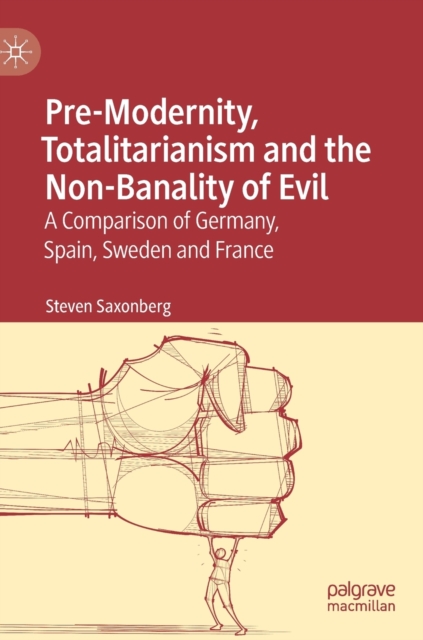 Pre-Modernity, Totalitarianism and the Non-Banality of Evil : A Comparison of Germany, Spain, Sweden and France, Hardback Book