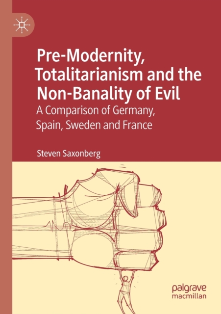 Pre-Modernity, Totalitarianism and the Non-Banality of Evil : A Comparison of Germany, Spain, Sweden and France, Paperback / softback Book
