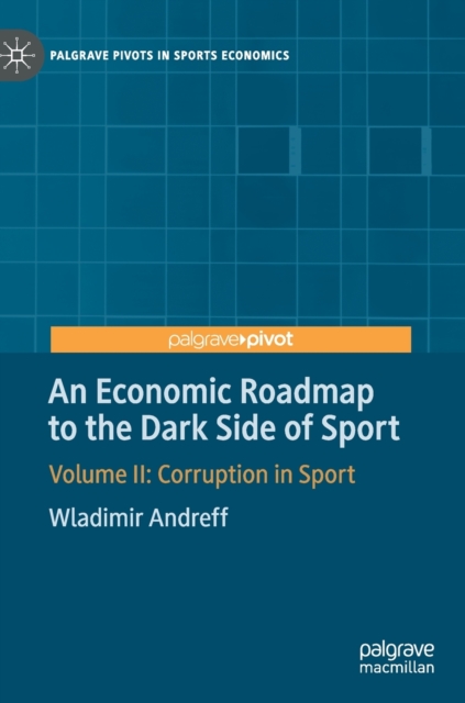 An Economic Roadmap to the Dark Side of Sport : Volume II: Corruption in Sport, Hardback Book