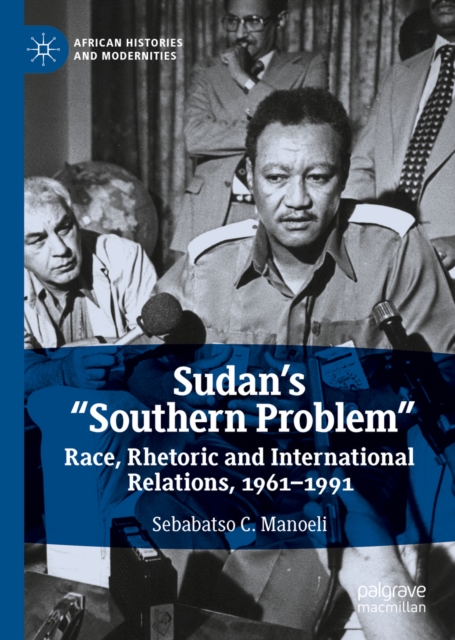 Sudan's "Southern Problem" : Race, Rhetoric and International Relations, 1961-1991, EPUB eBook