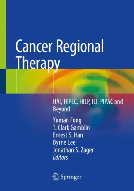 Cancer Regional Therapy : HAI, HIPEC, HILP, ILI, PIPAC and Beyond, Paperback / softback Book