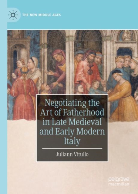 Negotiating the Art of Fatherhood in Late Medieval and Early Modern Italy, EPUB eBook