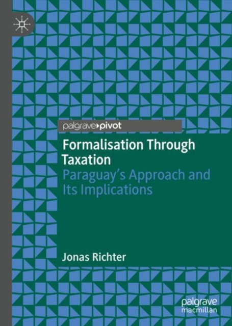 Formalisation Through Taxation : Paraguay’s Approach and Its Implications, Hardback Book