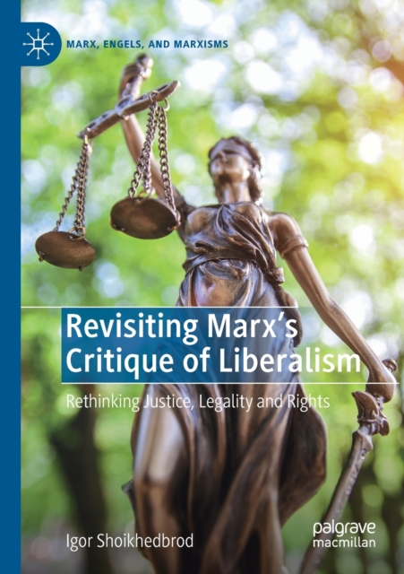 Revisiting Marx’s Critique of Liberalism : Rethinking Justice, Legality and Rights, Paperback / softback Book
