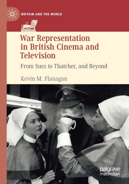 War Representation in British Cinema and Television : From Suez to Thatcher, and Beyond, Paperback / softback Book