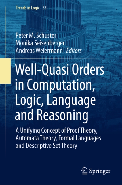 Well-Quasi Orders in Computation, Logic, Language and Reasoning : A Unifying Concept of Proof Theory, Automata Theory, Formal Languages and Descriptive Set Theory, EPUB eBook