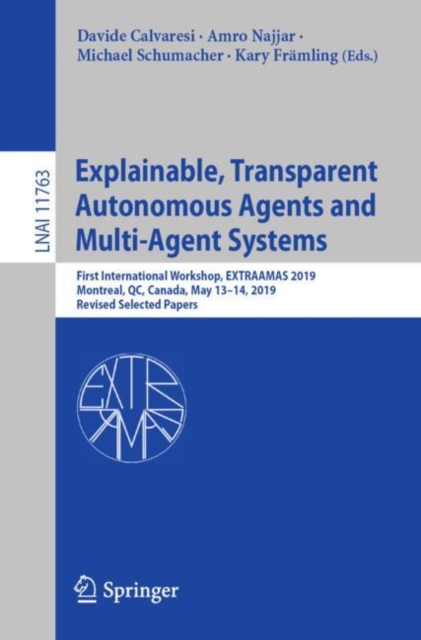 Explainable, Transparent Autonomous Agents and Multi-Agent Systems : First International Workshop, EXTRAAMAS 2019, Montreal, QC, Canada, May 13–14, 2019, Revised Selected Papers, Paperback / softback Book