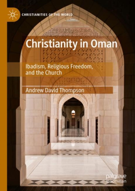 Christianity in Oman : Ibadism, Religious Freedom, and the Church, Hardback Book