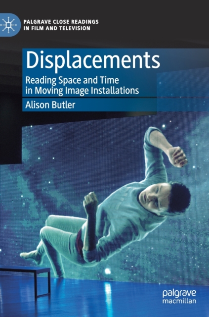 Displacements : Reading Space and Time in Moving Image Installations, Hardback Book