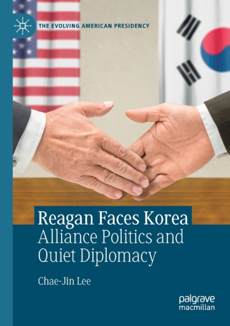 Reagan Faces Korea : Alliance Politics and Quiet Diplomacy, Paperback / softback Book