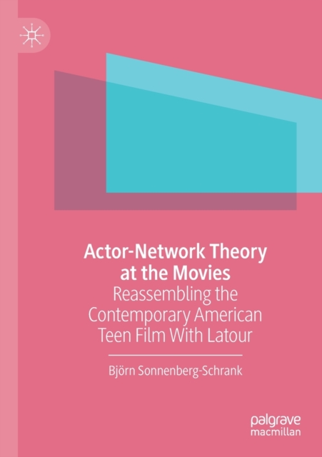 Actor-Network Theory at the Movies : Reassembling the Contemporary American Teen Film With Latour, Paperback / softback Book