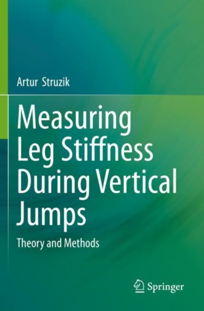 Measuring Leg Stiffness During Vertical Jumps : Theory and Methods, Paperback / softback Book