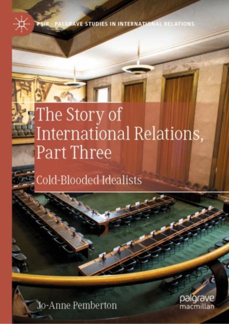 The Story of International Relations, Part Three : Cold-Blooded Idealists, Hardback Book