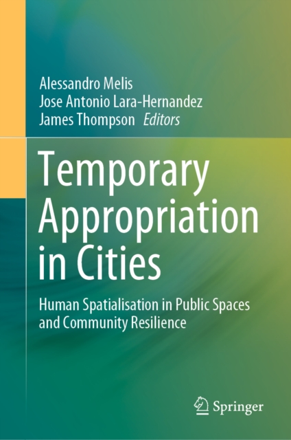 Temporary Appropriation in Cities : Human Spatialisation in Public Spaces and Community Resilience, EPUB eBook