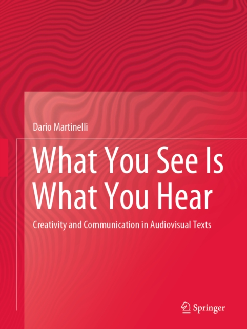 What You See Is What You Hear : Creativity and Communication in Audiovisual Texts, EPUB eBook