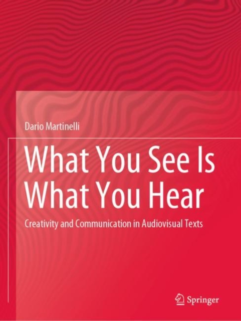What You See Is What You Hear : Creativity and Communication in Audiovisual Texts, Paperback / softback Book