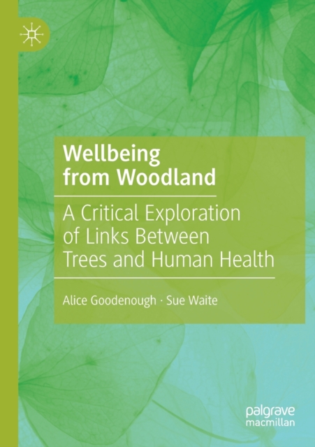 Wellbeing from Woodland : A Critical Exploration of Links Between Trees and Human Health, Paperback / softback Book