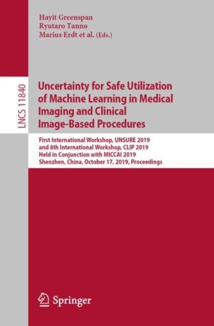 Uncertainty for Safe Utilization of Machine Learning in Medical Imaging and Clinical Image-Based Procedures : First International Workshop, UNSURE 2019, and 8th International Workshop, CLIP 2019, Held, Paperback / softback Book