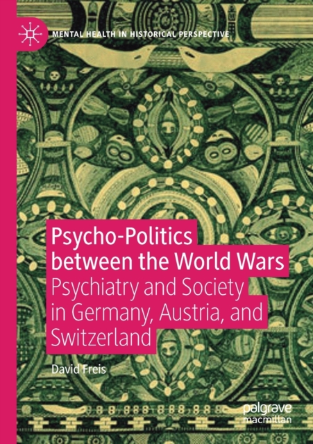 Psycho-Politics between the World Wars : Psychiatry and Society in Germany, Austria, and Switzerland, Paperback / softback Book
