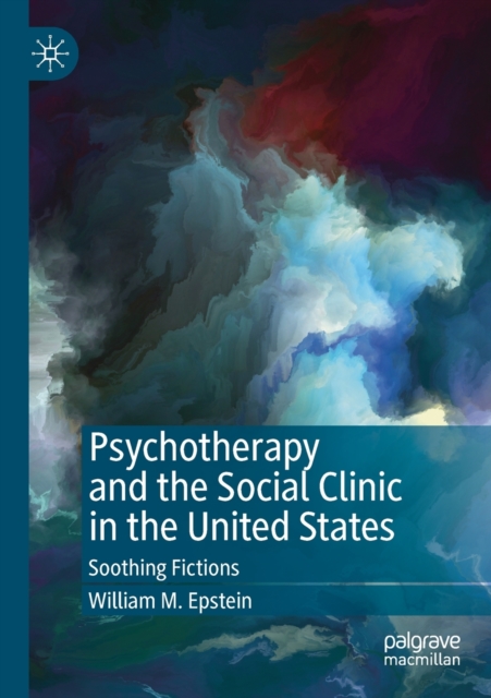 Psychotherapy and the Social Clinic in the United States : Soothing Fictions, Paperback / softback Book